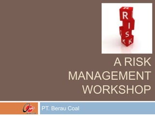 A risk management workshop PT. Berau Coal 