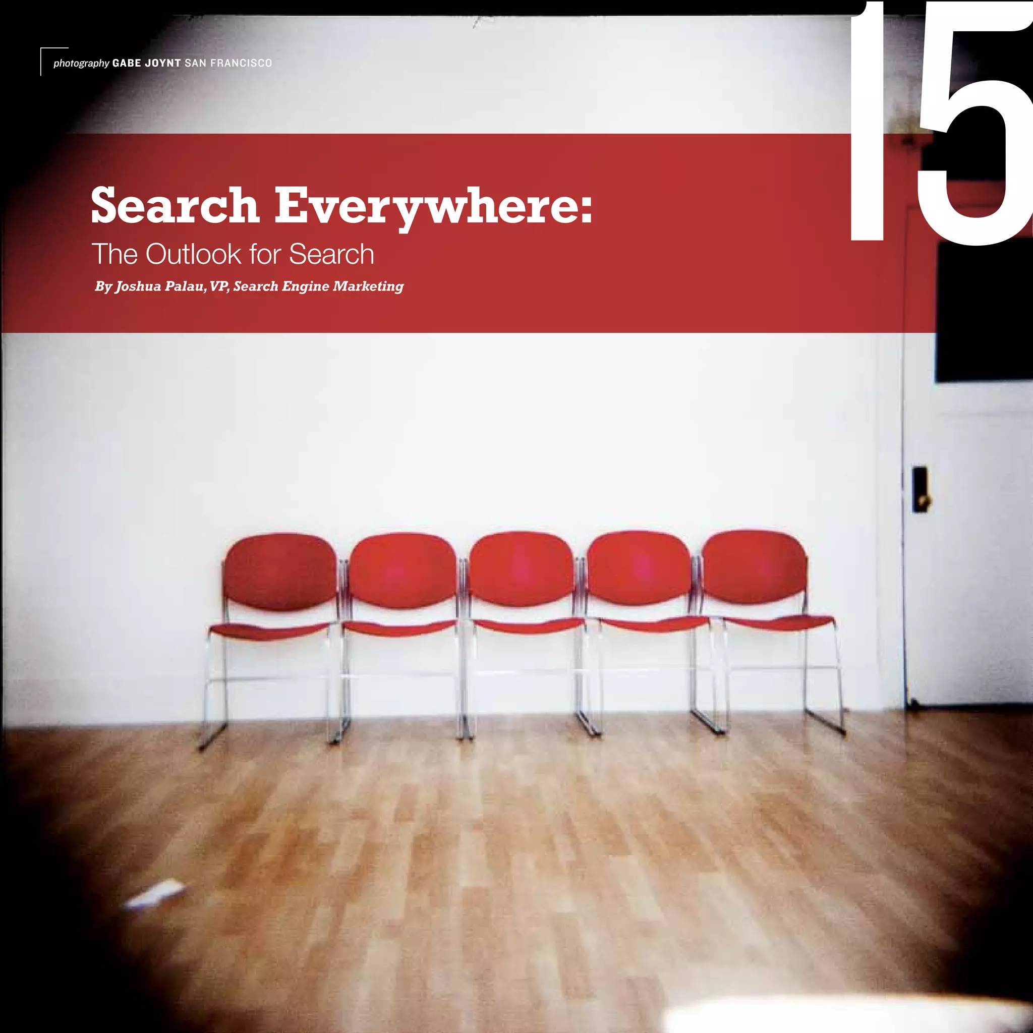 photography GABE JOYNT SAN FRANCISCO




     Search Everywhere:
      The Outlook for Search
      By Joshua Palau, VP, Search Engine Marketing
                                                     15
 
