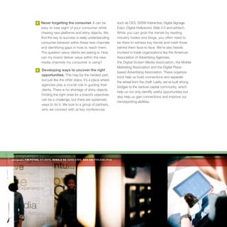 2   Never forgetting the consumer. It can be              such as CES, SXSW Interactive, Digital Signage
                      easy to lose sight of your consumer while             Expo, Digital Hollywood, Web 2.0 and ad:tech.
                      chasing new platforms and shiny objects. We           While you can grok the trends by reading
                      find the key to success is really understanding       industry trades and blogs, you often need to
                      consumer behavior within these new channels           be there to witness key trends and meet those
                      and identifying gaps in how to reach them.            behind them face-to-face. We’re also heavily
                      The question savvy clients are asking is: How         involved in trade organizations like the American
                      can my brand deliver value within the new             Association of Advertising Agencies,
                      media channels my consumer is using?                  the Digital Screen Media Association, the Mobile
                                                                            Marketing Association and the Digital Place-
                  3   Developing ways to uncover the right
                                                                            based Advertising Association. These organiza-
                      opportunities. This may be the hardest part,
                                                                            tions help us build connections and separate
                      but just like the other steps, it’s a place where
                                                                            the wheat from the chaff. Lastly, we’ve built strong
                      agencies play a crucial role in guiding their
                                                                            bridges to the venture capital community, which
                      clients. There is no shortage of shiny objects.
                                                                            help us not only identify useful opportunities but
                      Finding the right ones for a brand’s objectives
                                                                            also help us gain connections and improve our
                      can be a challenge, but there are systematic
                                                                            trendspotting abilities.
                      ways to do it. We look to a group of partners,
                      who we connect with at key conferences




photography TIM PETHEL ATLANTA, RONALD NG HONG KONG, DAN COE PHILADELPHIA
 
