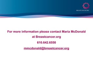 For more information please contact Maria McDonald
at Breastcancer.org
610.642.6550
mmcdonald@breastcancer.org
 