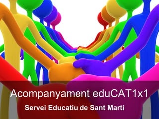 Acompanyament eduCAT1x1  Servei Educatiu de Sant Martí   