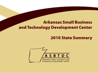 Arkansas Small Business and Technology Development Center2010 State Summary 