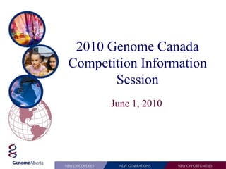 2010 Genome Canada Competition Information Session  June 1, 2010 