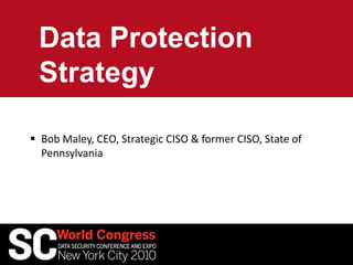 Data Protection
Strategy
 Bob Maley, CEO, Strategic CISO & former CISO, State of
Pennsylvania
 