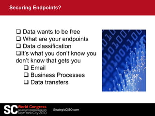 Securing Endpoints?
StrategicCISO.com
 Data wants to be free
 What are your endpoints
 Data classification
It’s what you don’t know you
don’t know that gets you
 Email
 Business Processes
 Data transfers
 
