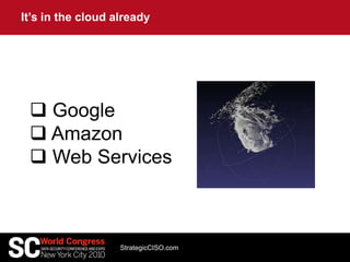 It’s in the cloud already
StrategicCISO.com
 Google
 Amazon
 Web Services
 