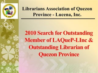 Librarians Association of Quezon Province - Lucena, Inc. 2010 Search for Outstanding Member of LAQueP-LInc & Outstanding Librarian of Quezon Province 