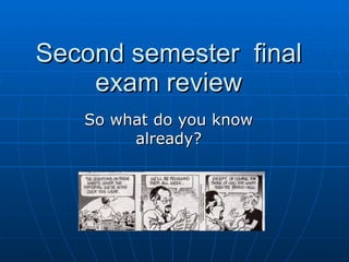 Second semester  final exam review So what do you know already? 
