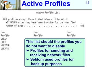 Active Profiles                      12




 This list should the profiles you
 do not want to disable
 ➤ Profiles for sending and
   receiving network files
 ➤ Seldom used profiles for
    backup purposes
 