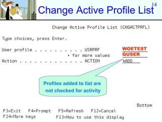 14
Change Active Profile List


                              WOETEST
                              QUSER




 Profiles added to list are
  not checked for activity
 