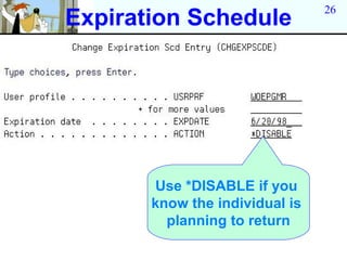 26
Expiration Schedule




       Use *DISABLE if you
       know the individual is
         planning to return
 