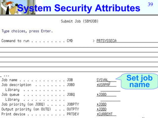 39
System Security Attributes




                       Set job
                        name
 