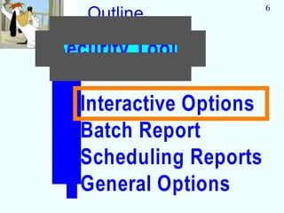 6
   Outline

Security Tools

  Interactive Options
  Batch Report
  Scheduling Reports
  General Options
 