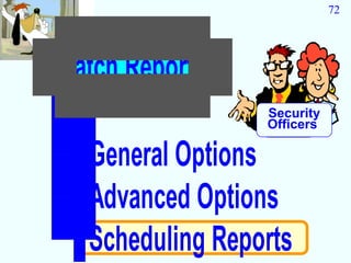 72




Batch Reports
                 Security
                 Officers

  General Options
  Advanced Options
  Scheduling Reports
 