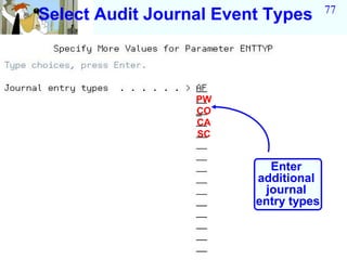 77
Select Audit Journal Event Types



                  PW
                  CO
                  CA
                  SC


                           Enter
                         additional
                          journal
                         entry types
 