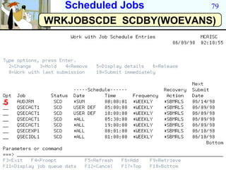 Scheduled Jobs       79

    WRKJOBSCDE SCDBY(WOEVANS)




5
 