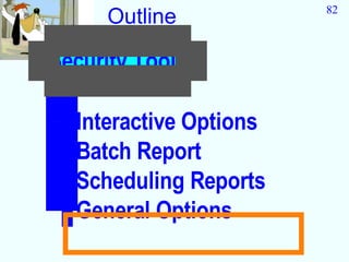 82
     Outline

Security Tools

  Interactive Options
  Batch Report
  Scheduling Reports
  General Options
 