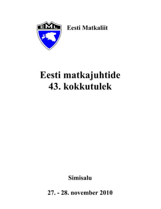 Eesti Matkaliit




Eesti matkajuhtide
 43. kokkutulek




        Simisalu

 27. - 28. november 2010
 
