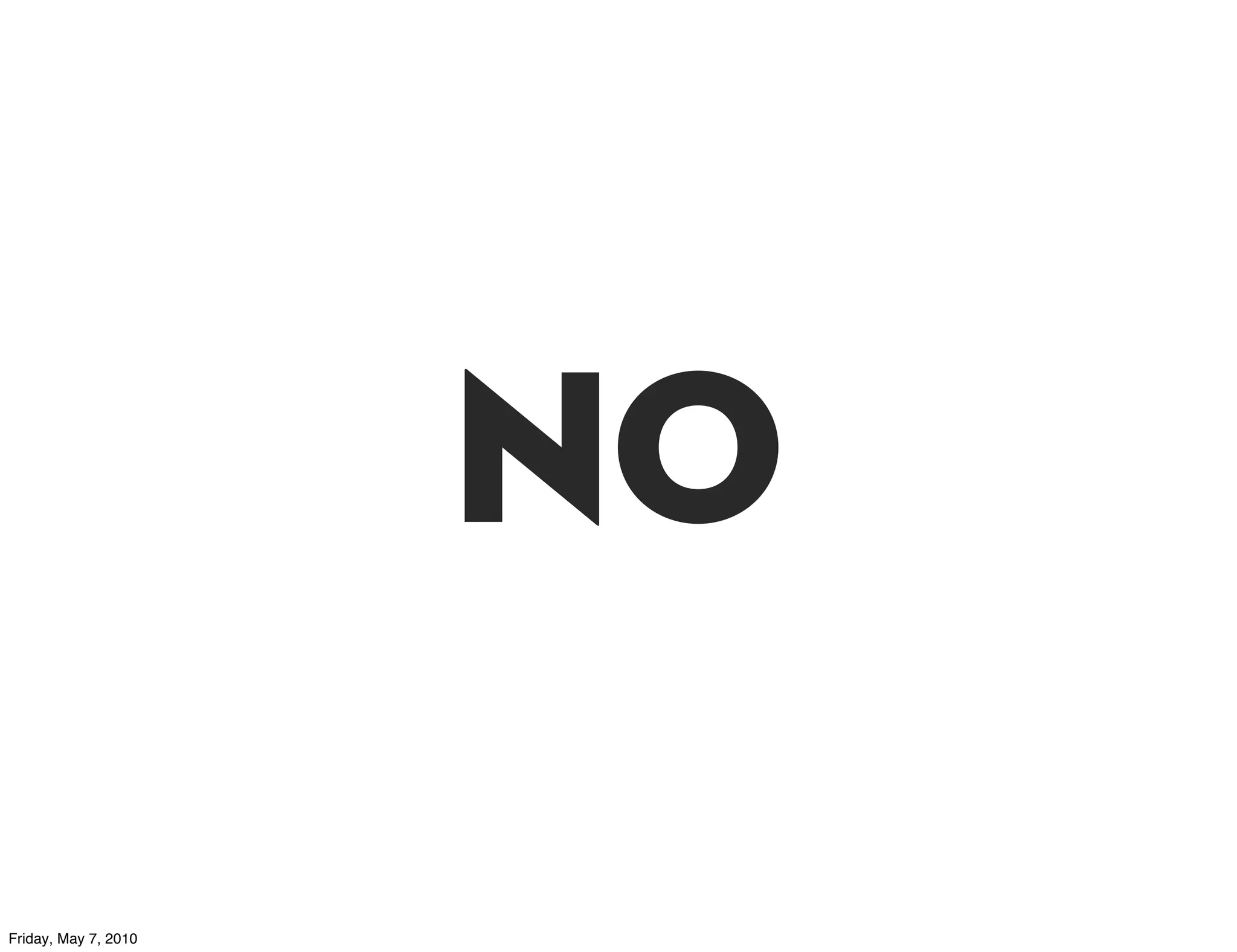 NO
Friday, May 7, 2010
 