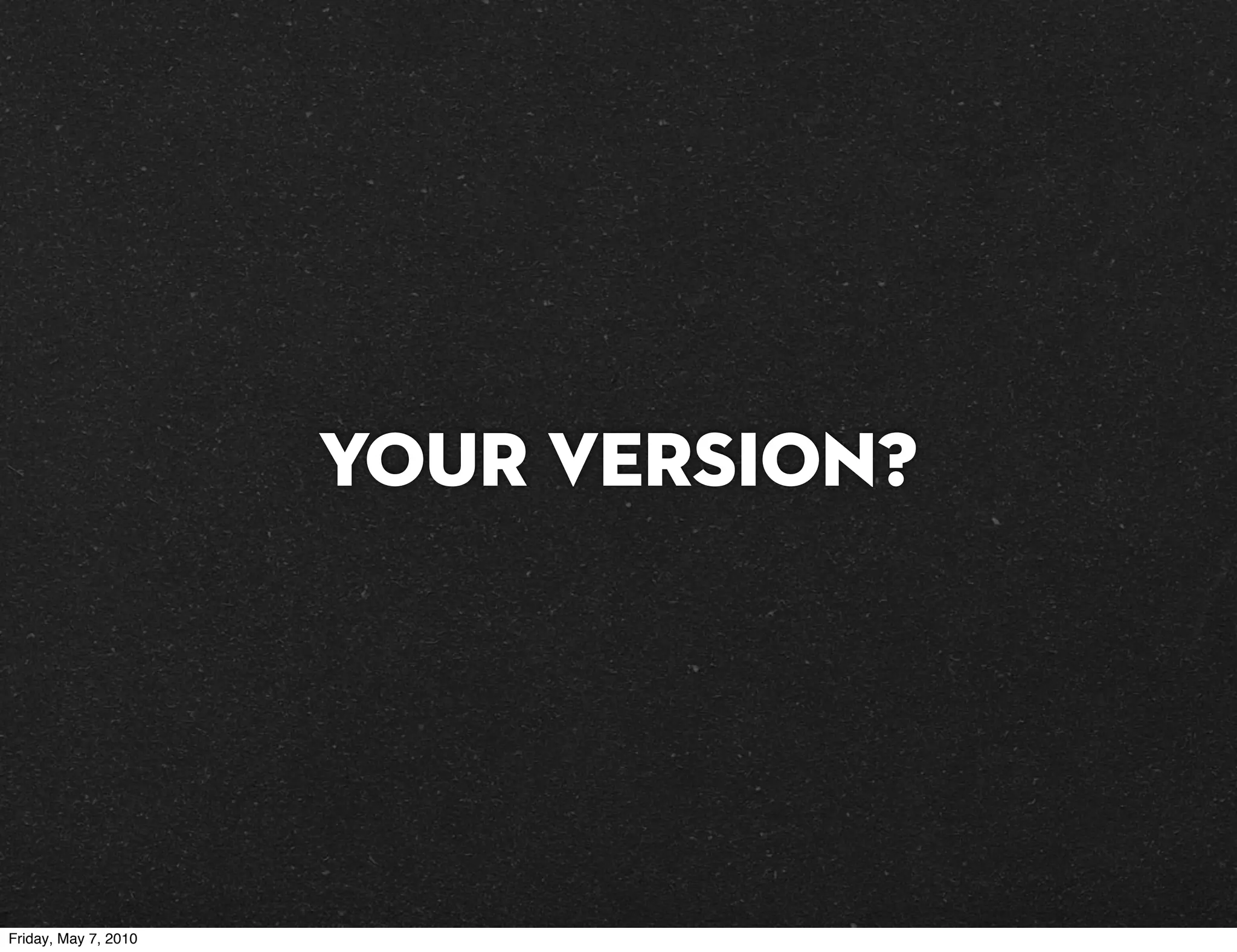 Your version?




Friday, May 7, 2010
 