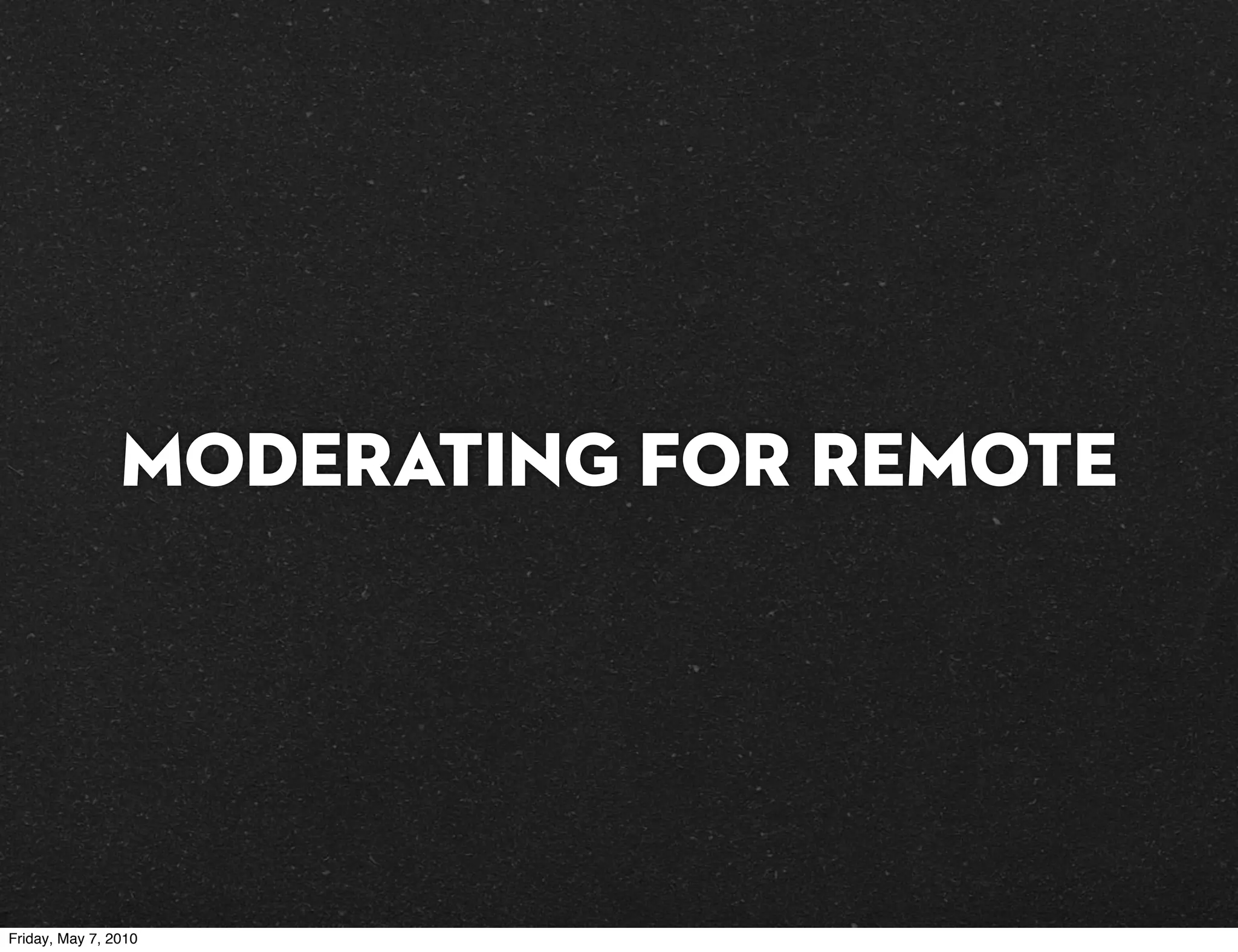 Moderating for Remote




Friday, May 7, 2010
 