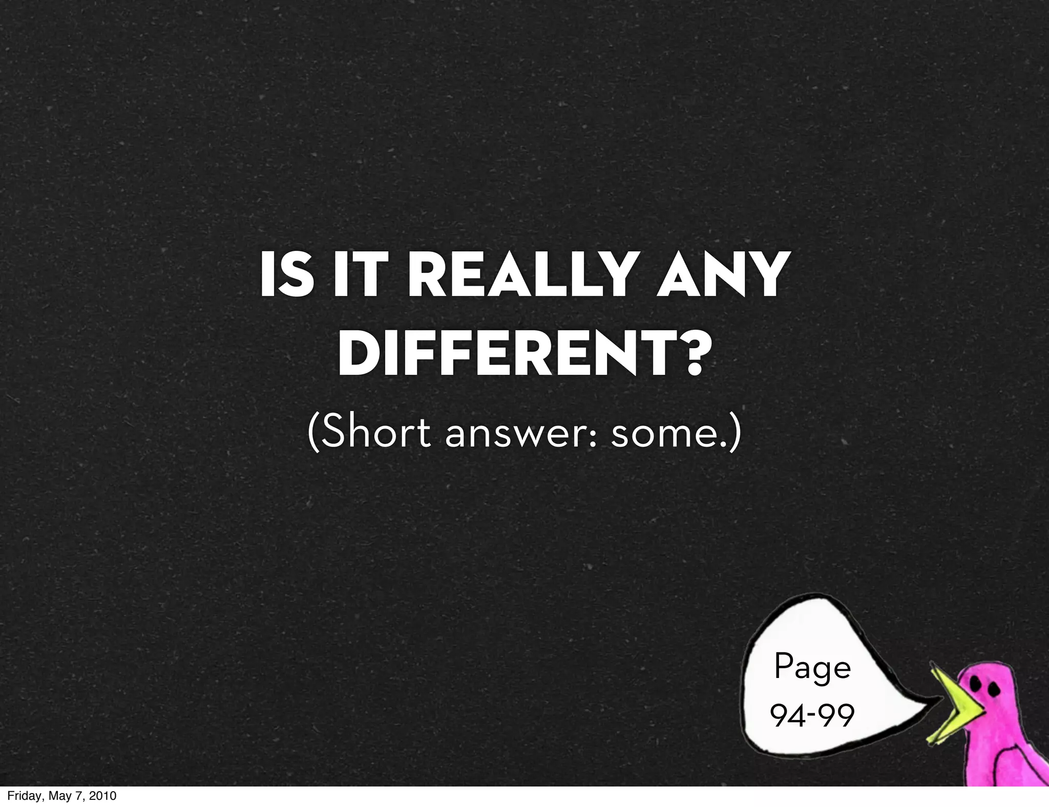 Is it really any
                         different?
                       (Short answer: some.)



                                               Page
                                               94-99

Friday, May 7, 2010
 