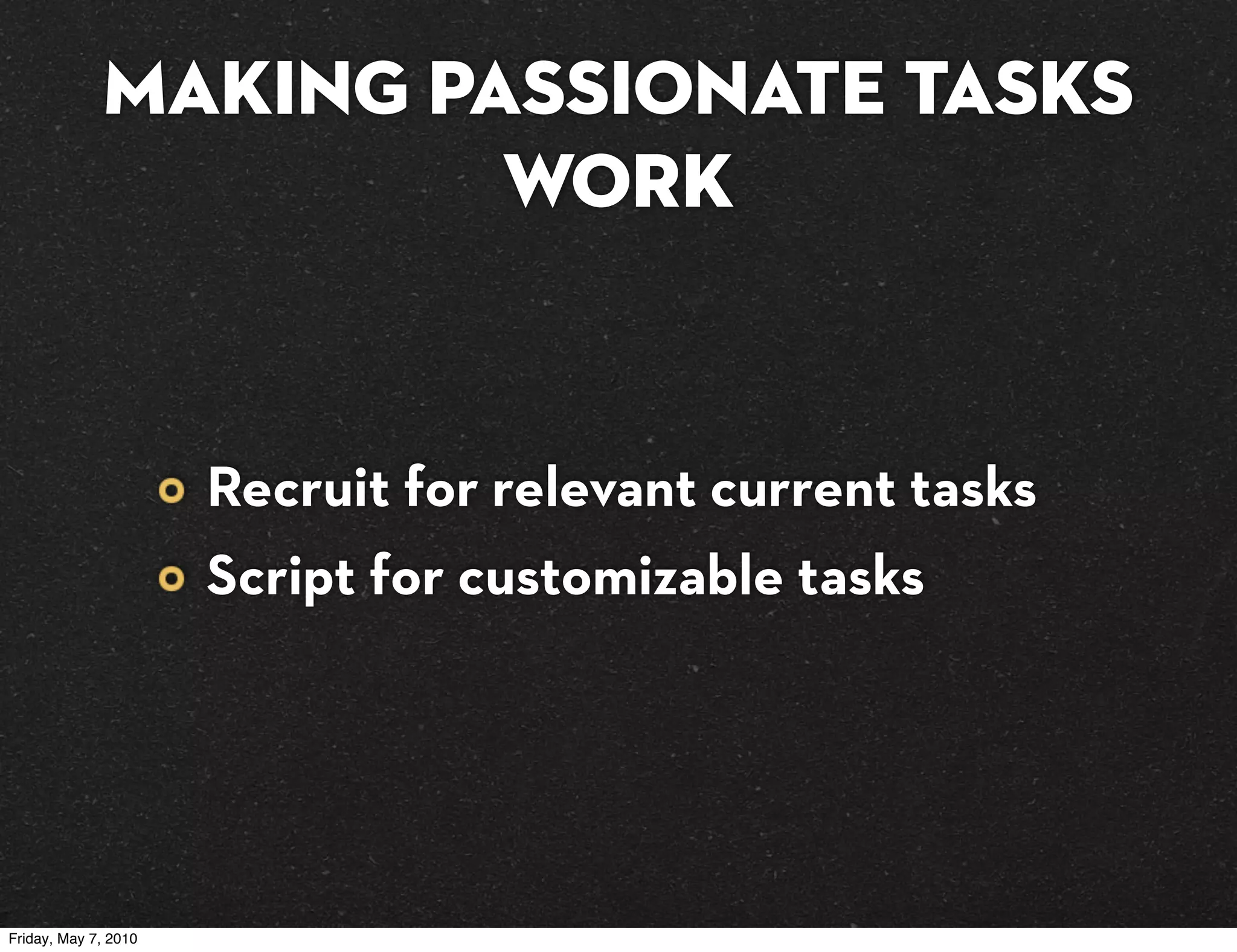 Making passionate tasks
                      work


                      Recruit for relevant current tasks
                      Script for customizable tasks




Friday, May 7, 2010
 