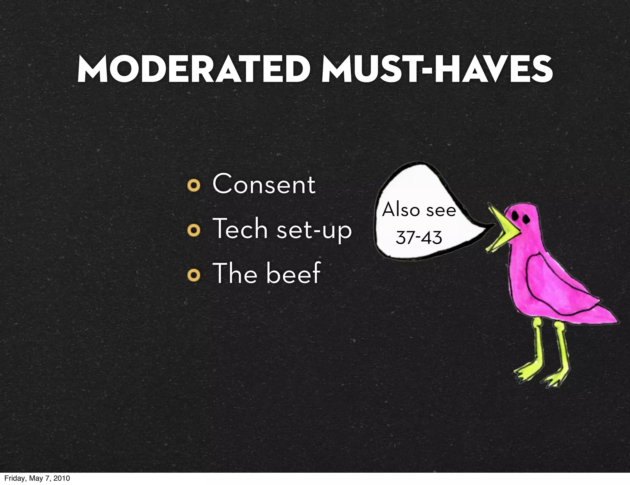 MODERATED must-haves

                           Consent
                                         Also see
                           Tech set-up    37-43
                           The beef




Friday, May 7, 2010
 