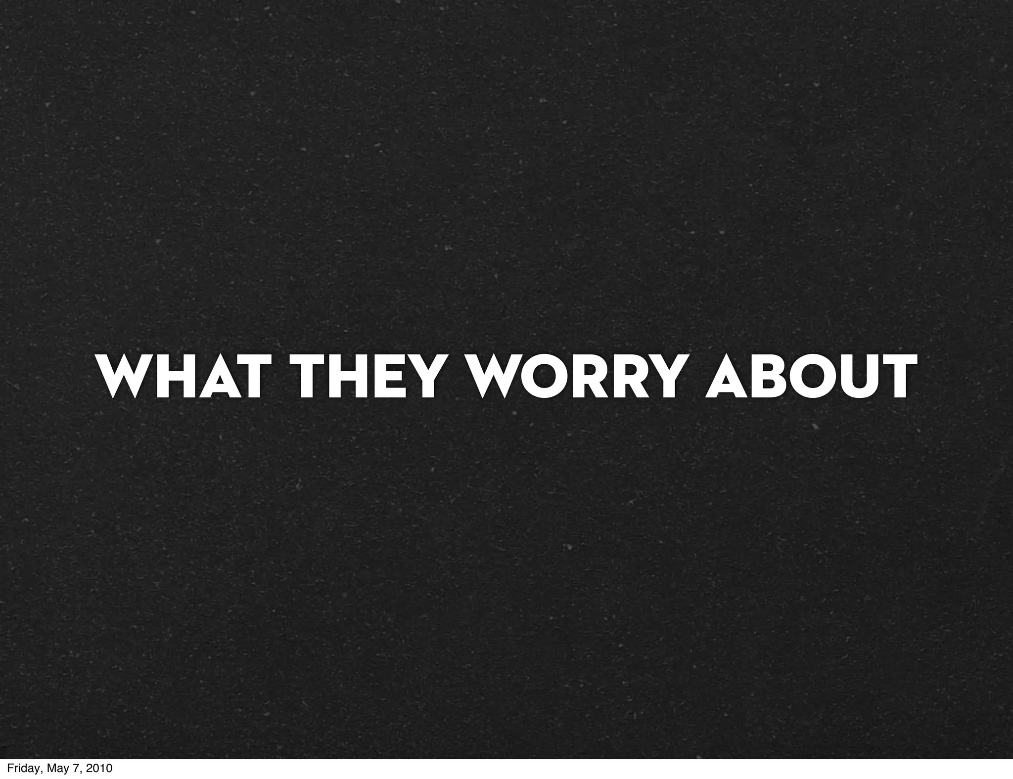 What they worry about




Friday, May 7, 2010
 