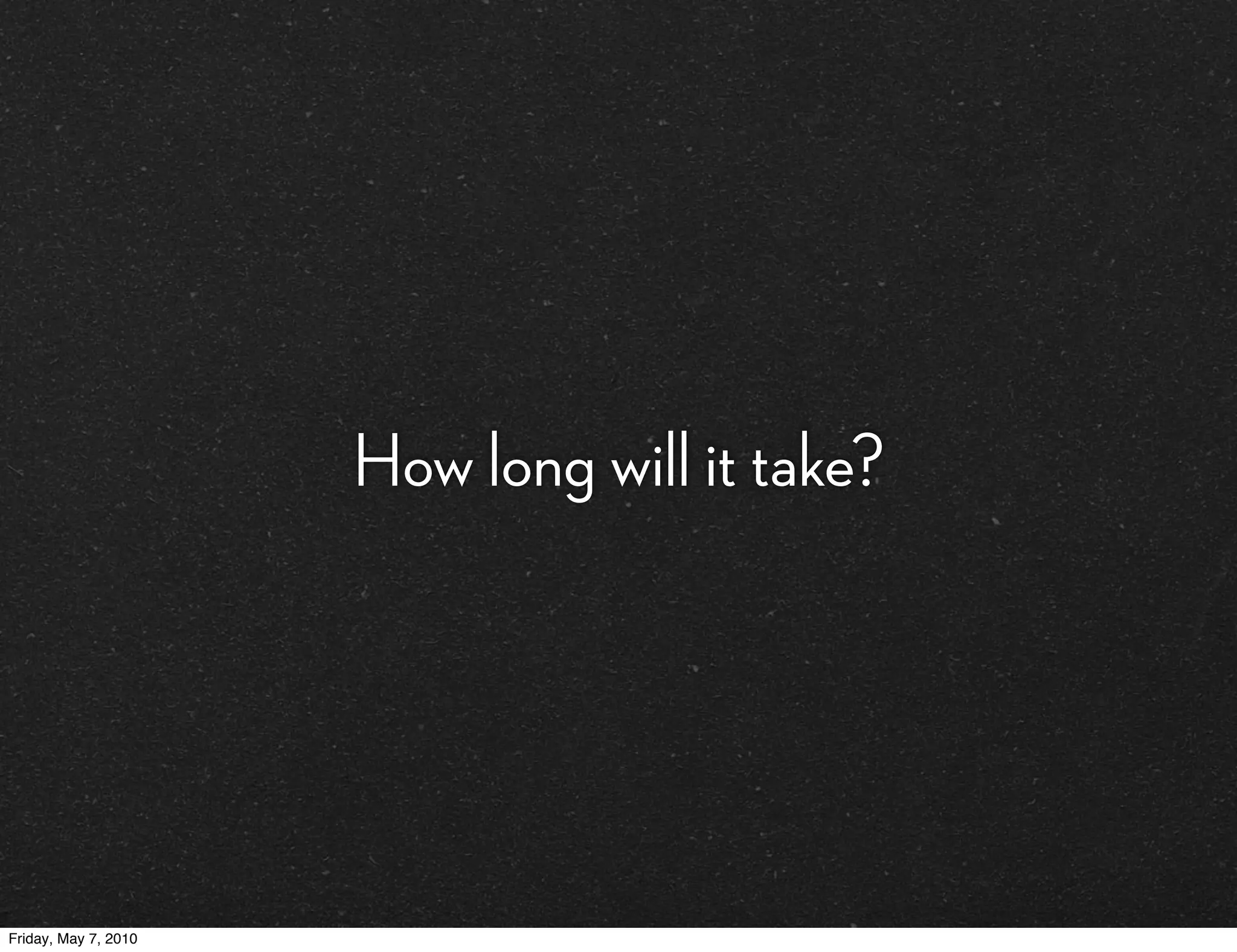 How long will it take?




Friday, May 7, 2010
 