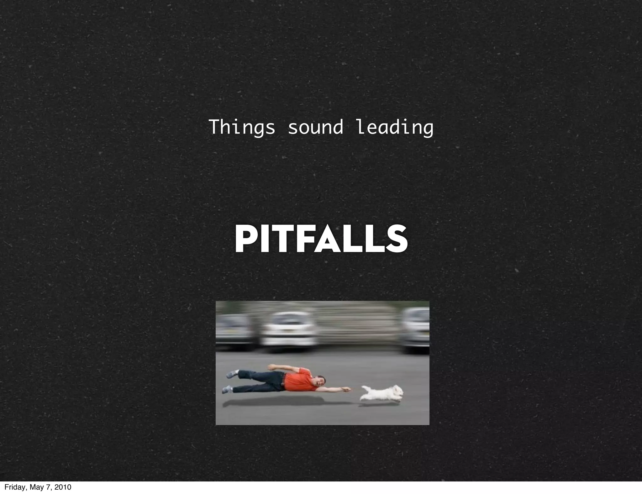 Things sound leading




                        Pitfalls




Friday, May 7, 2010
 