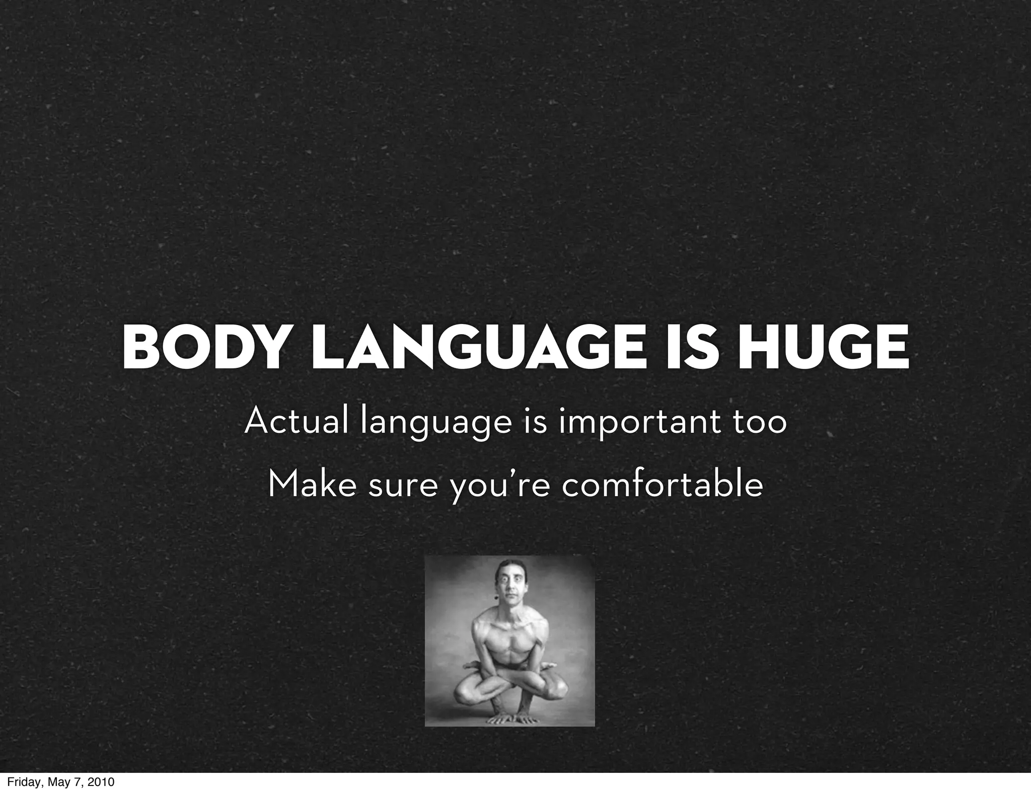 Body language is huge
                         Actual language is important too
                          Make sure you’re comfortable




Friday, May 7, 2010
 