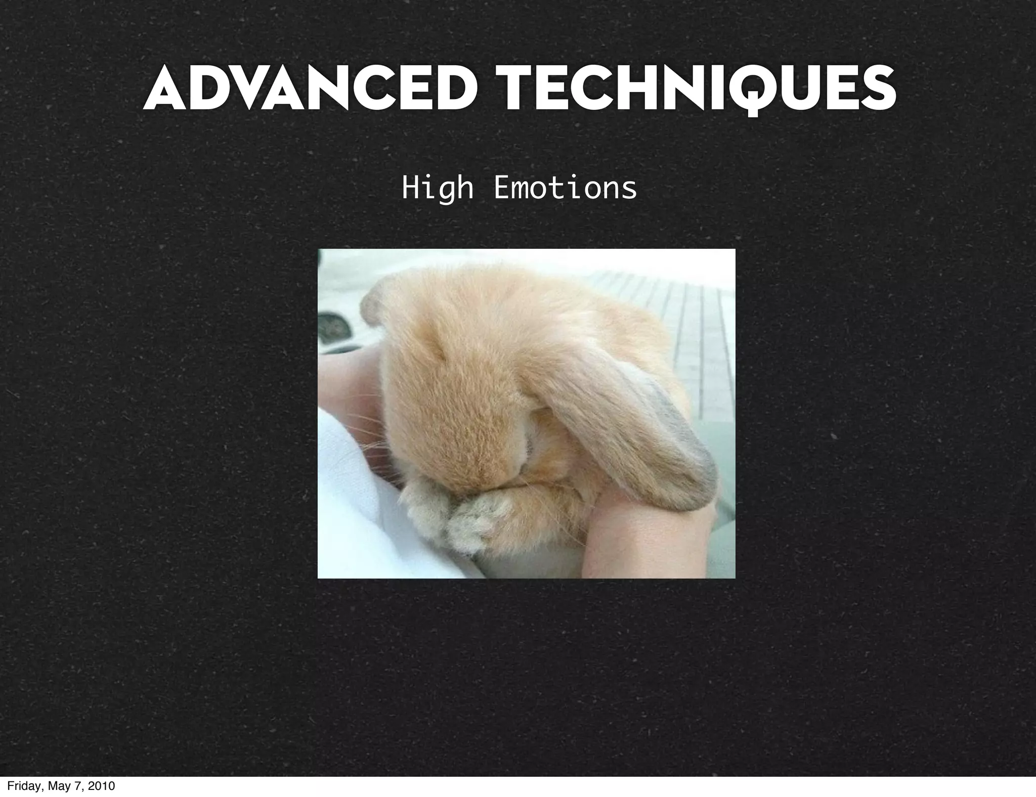 Advanced Techniques
                            High Emotions




Friday, May 7, 2010
 