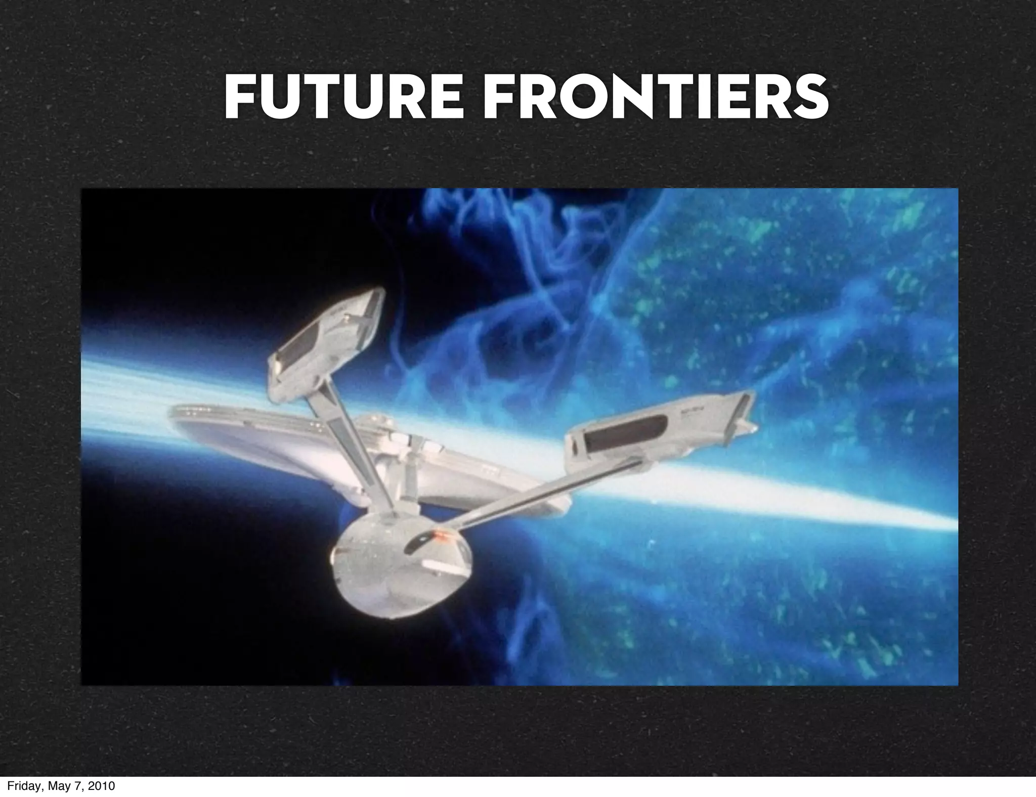 Future Frontiers




Friday, May 7, 2010
 