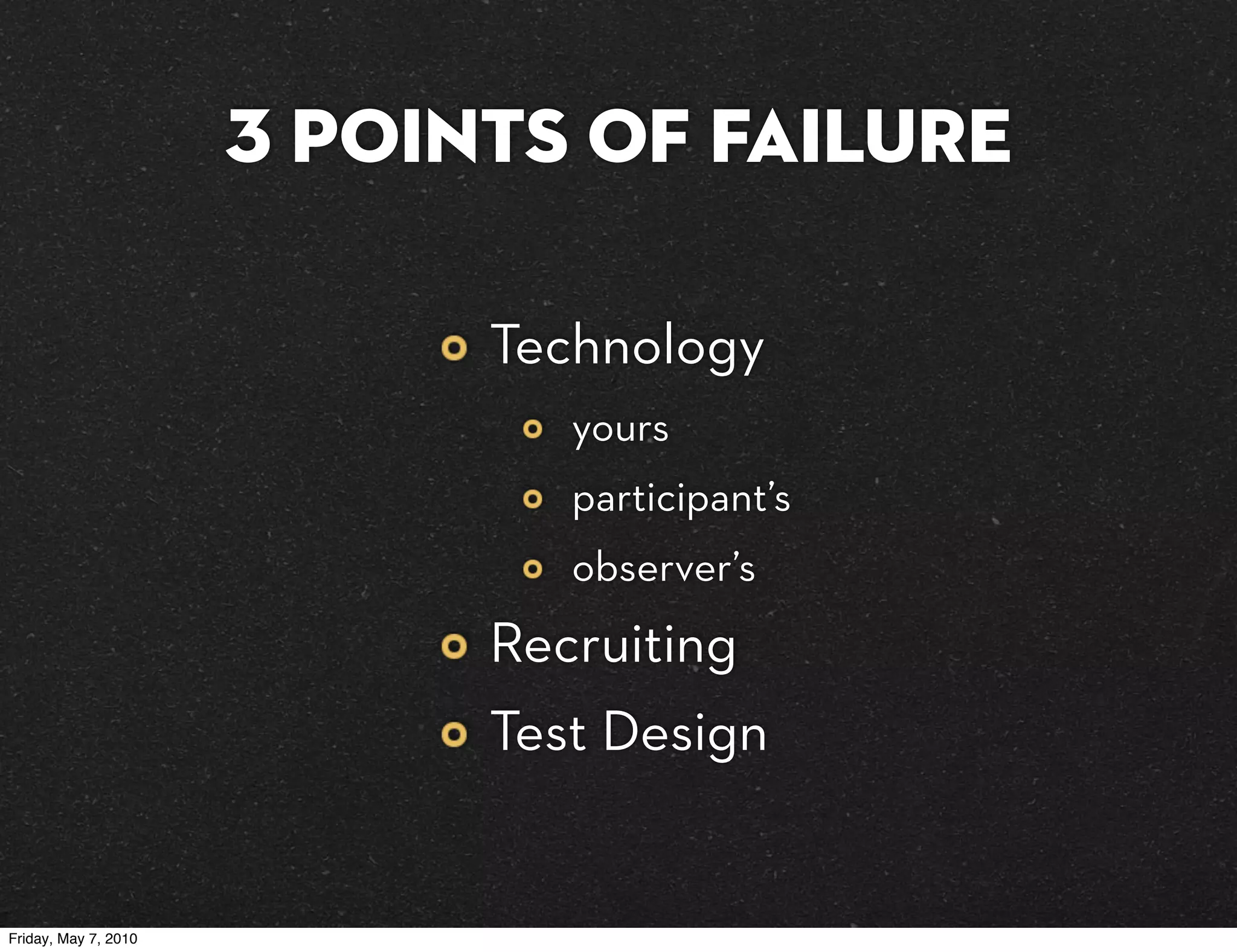3 points of failure

                            Technology
                               yours
                               participant’s
                               observer’s
                            Recruiting
                            Test Design


Friday, May 7, 2010
 