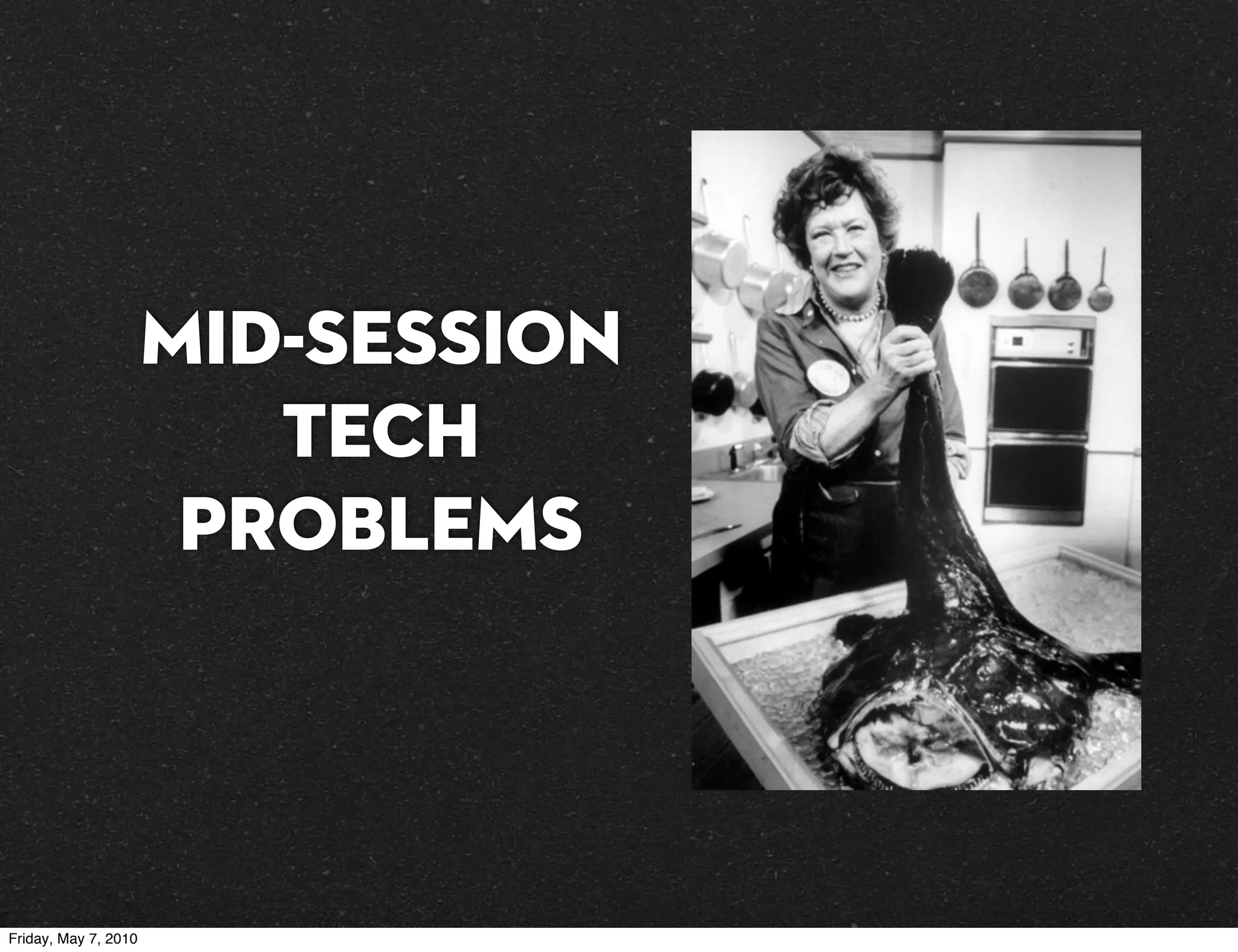 Mid-Session
                         Tech
                       Problems




Friday, May 7, 2010
 