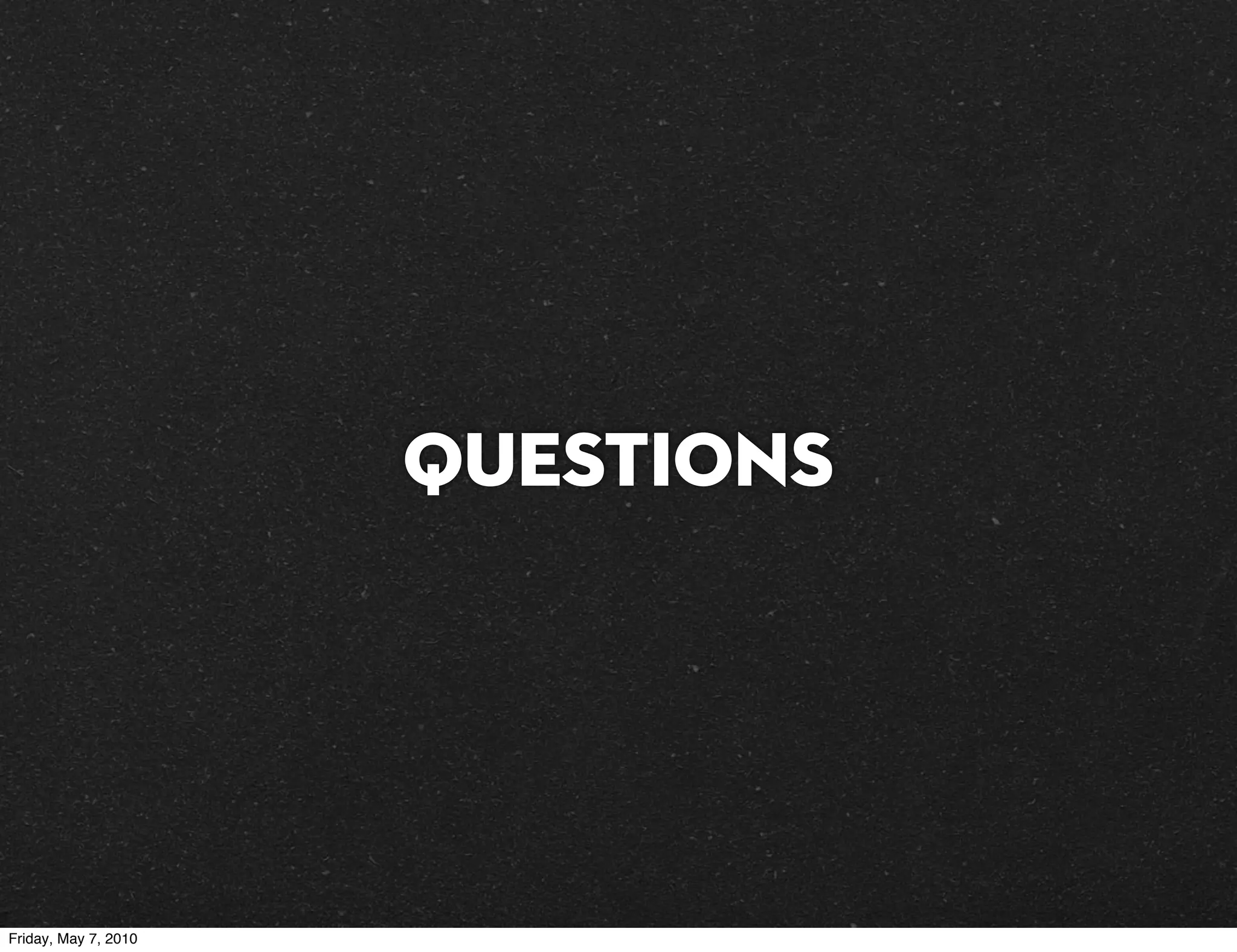 QUESTIONS




Friday, May 7, 2010
 