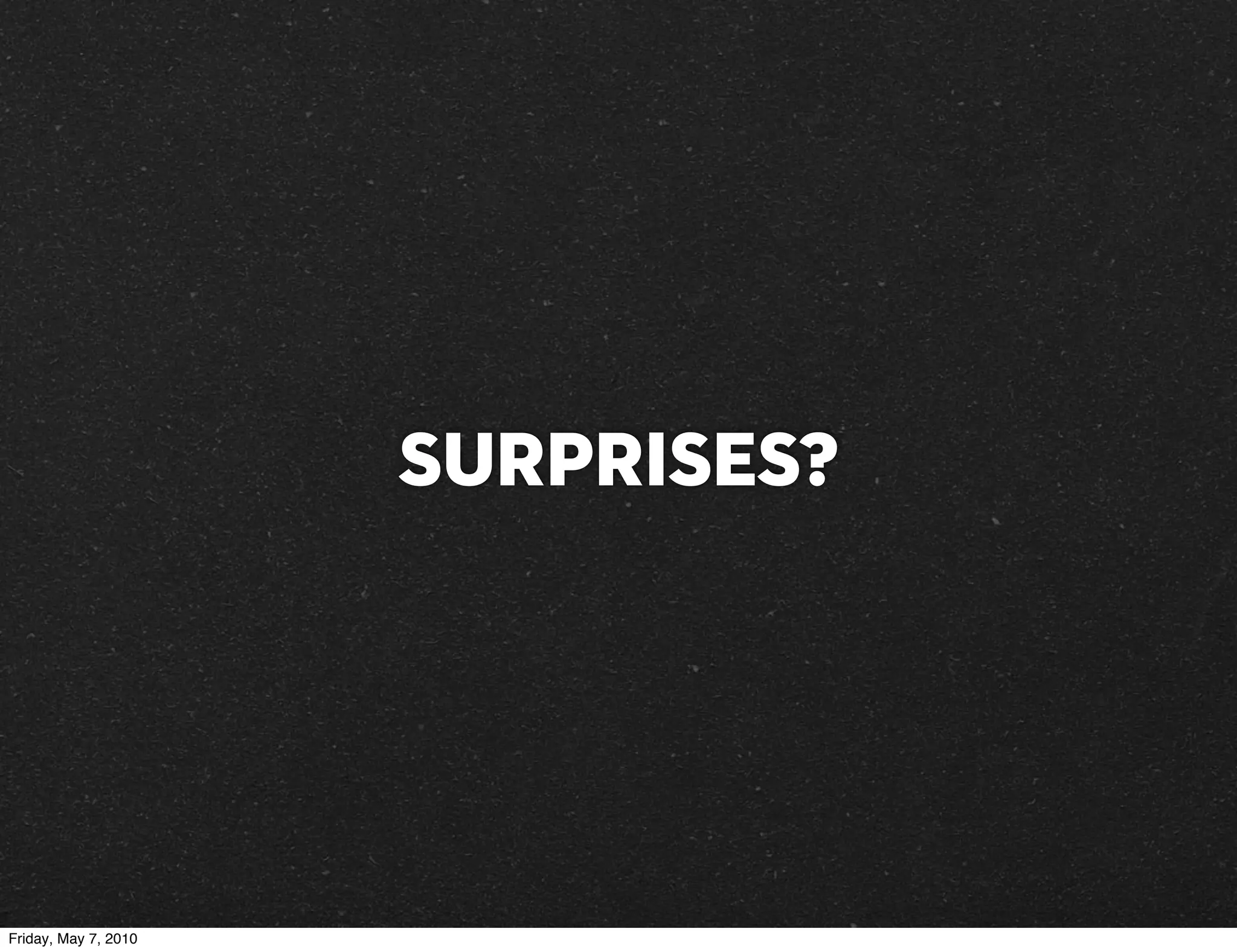 Surprises?




Friday, May 7, 2010
 
