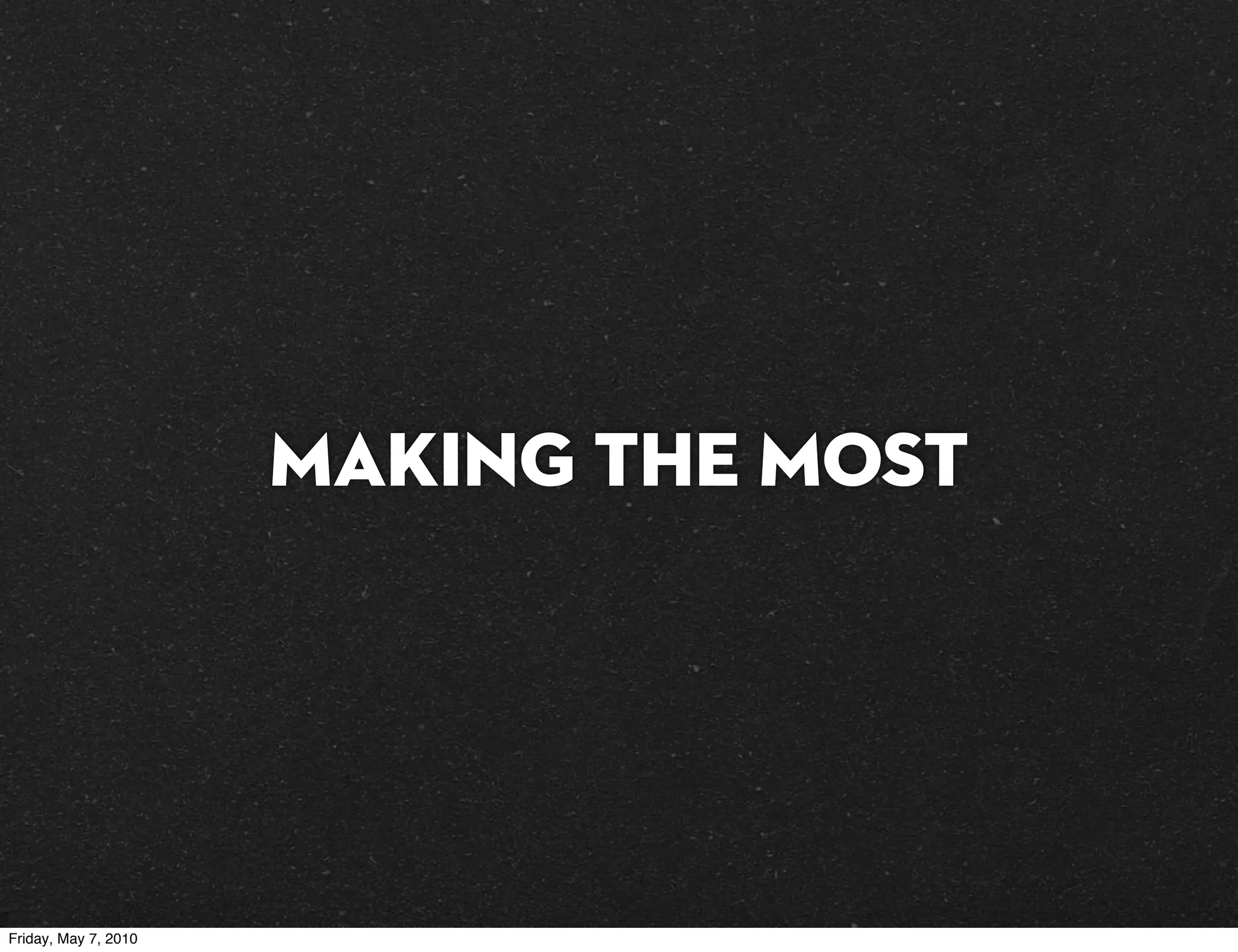 making the most




Friday, May 7, 2010
 