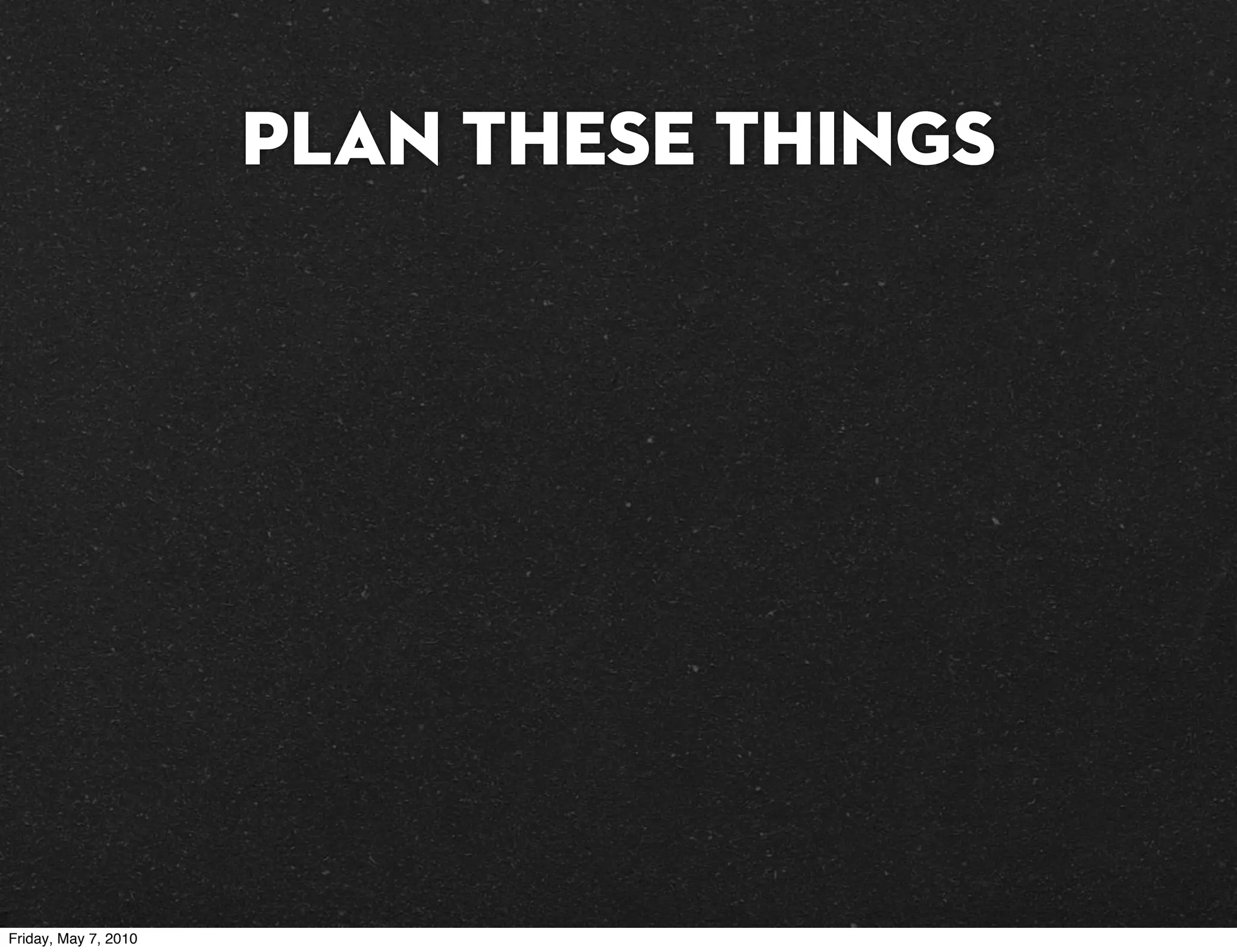 plan these things




Friday, May 7, 2010
 