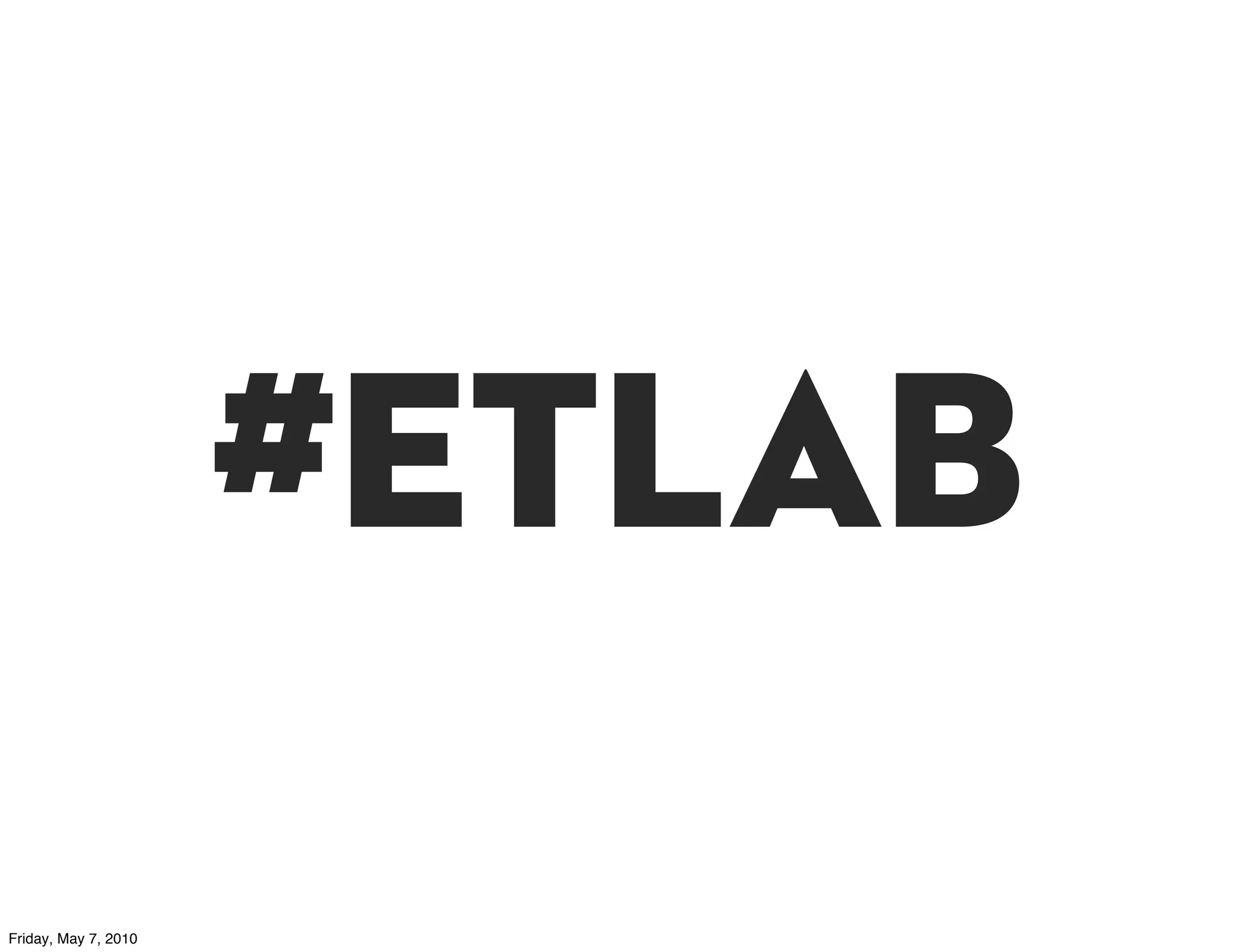 #ETLAB
Friday, May 7, 2010
 