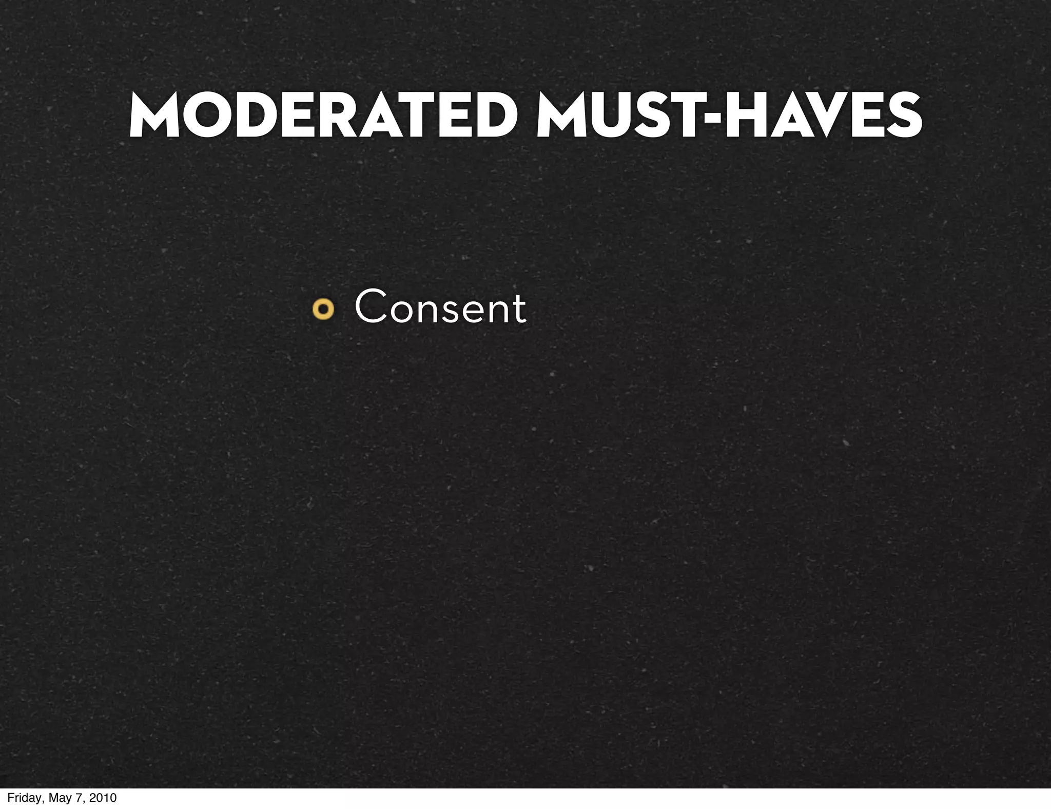 MODERATED must-haves

                           Consent




Friday, May 7, 2010
 