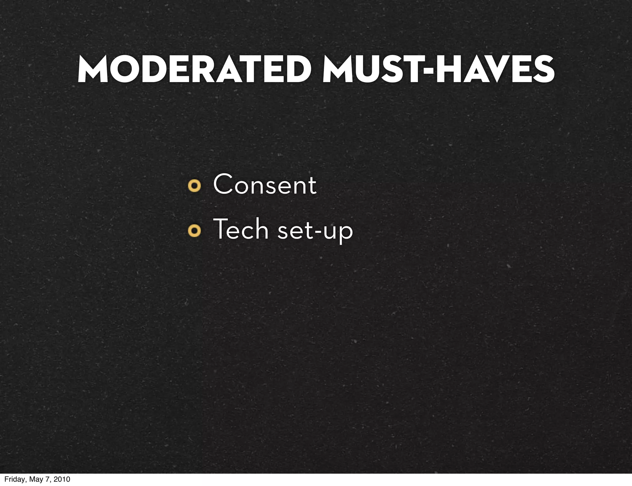 MODERATED must-haves

                           Consent
                           Tech set-up




Friday, May 7, 2010
 
