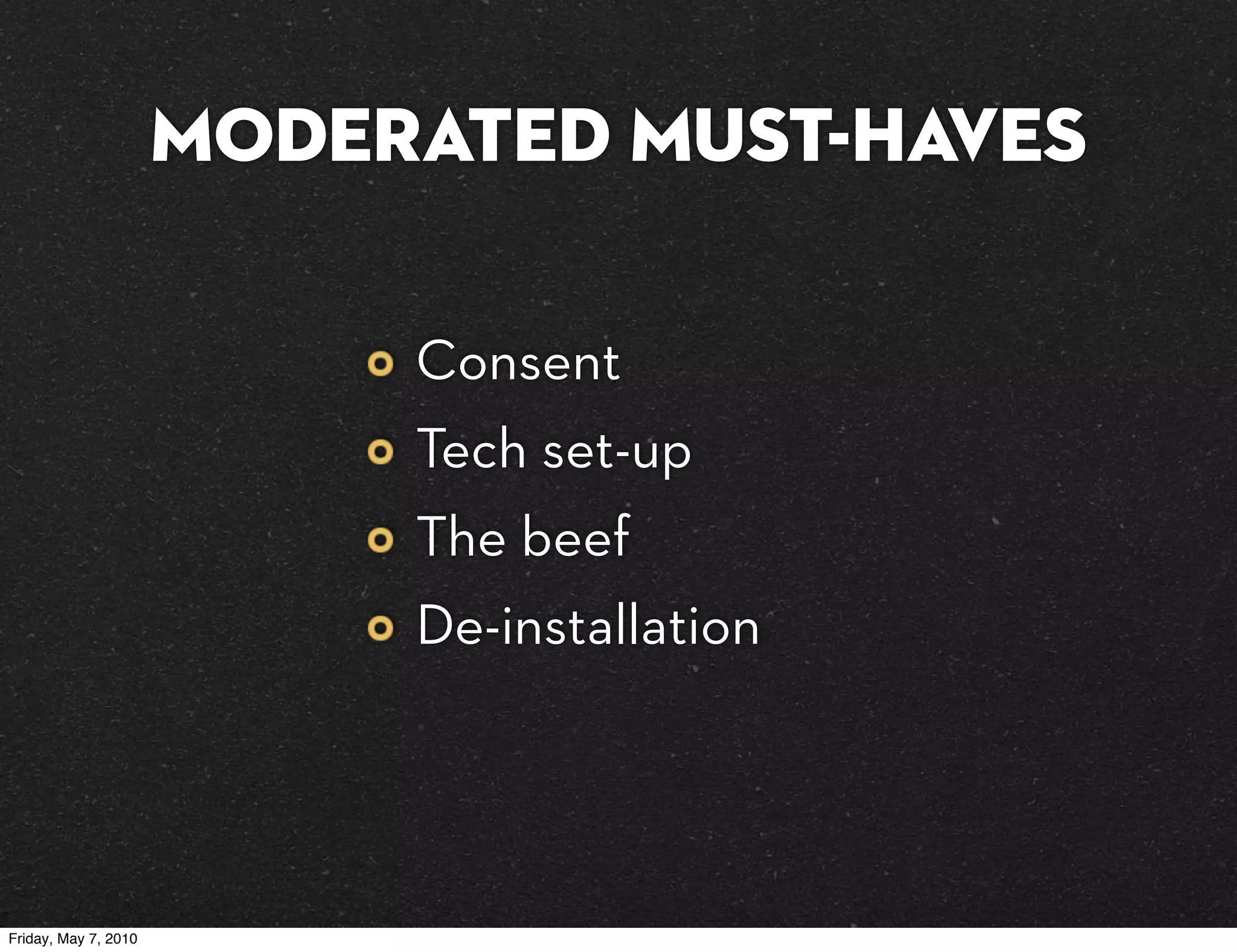 MODERATED must-haves

                           Consent
                           Tech set-up
                           The beef
                           De-installation




Friday, May 7, 2010
 