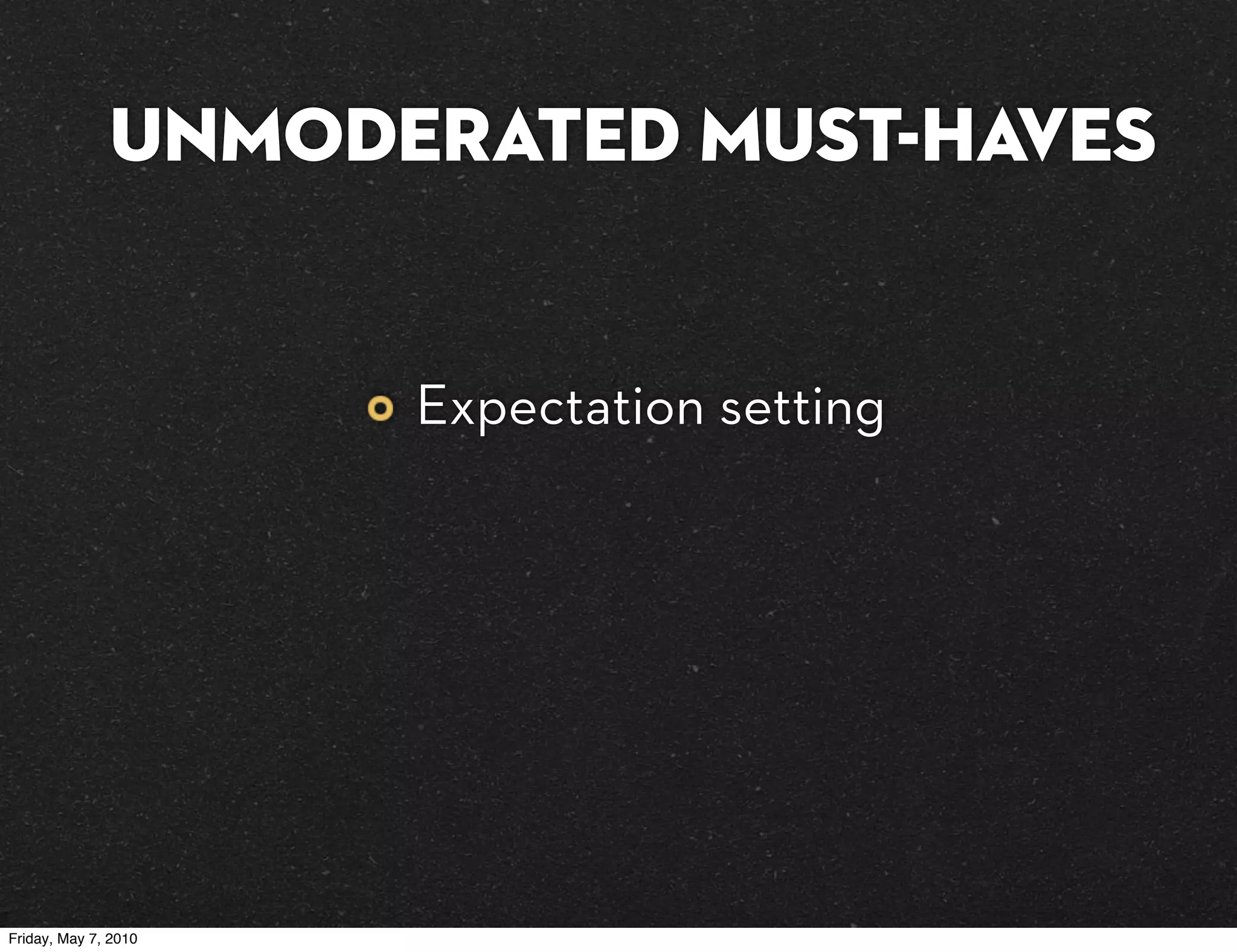 UNMODERATED must-haves


                      Expectation setting




Friday, May 7, 2010
 