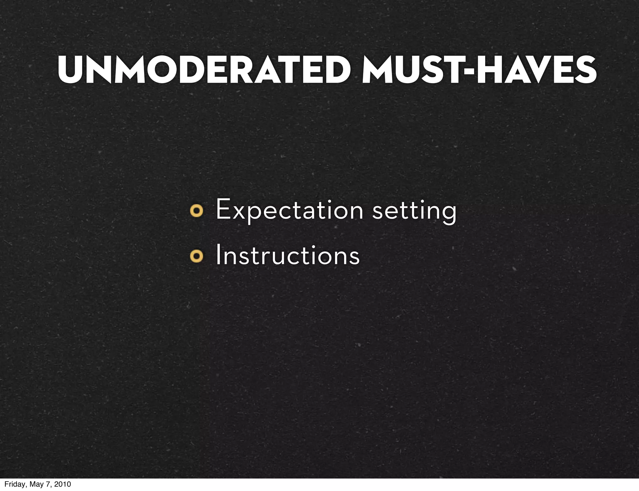 UNMODERATED must-haves


                      Expectation setting
                      Instructions




Friday, May 7, 2010
 