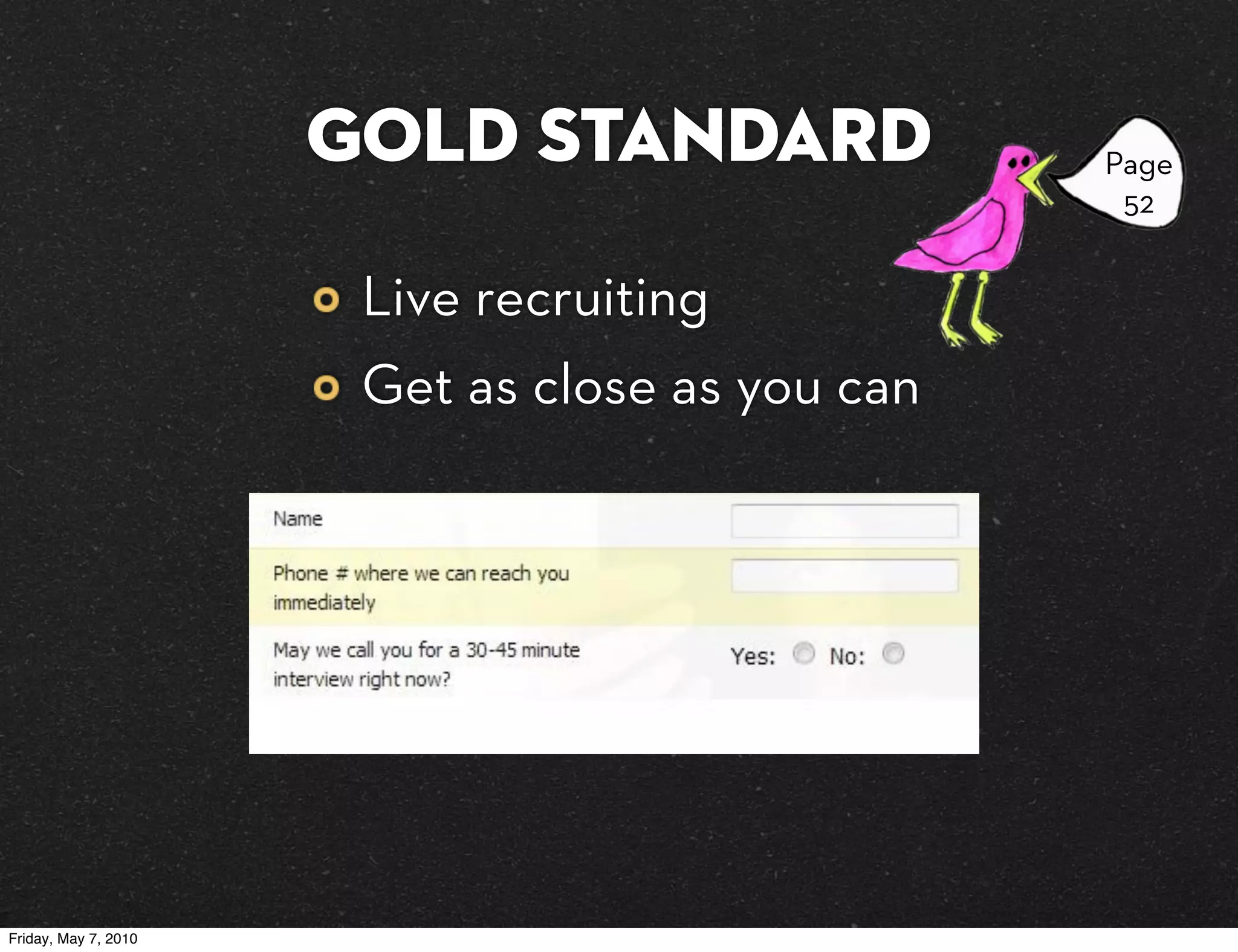 Gold Standard              Page
                                                  52


                       Live recruiting
                       Get as close as you can




Friday, May 7, 2010
 