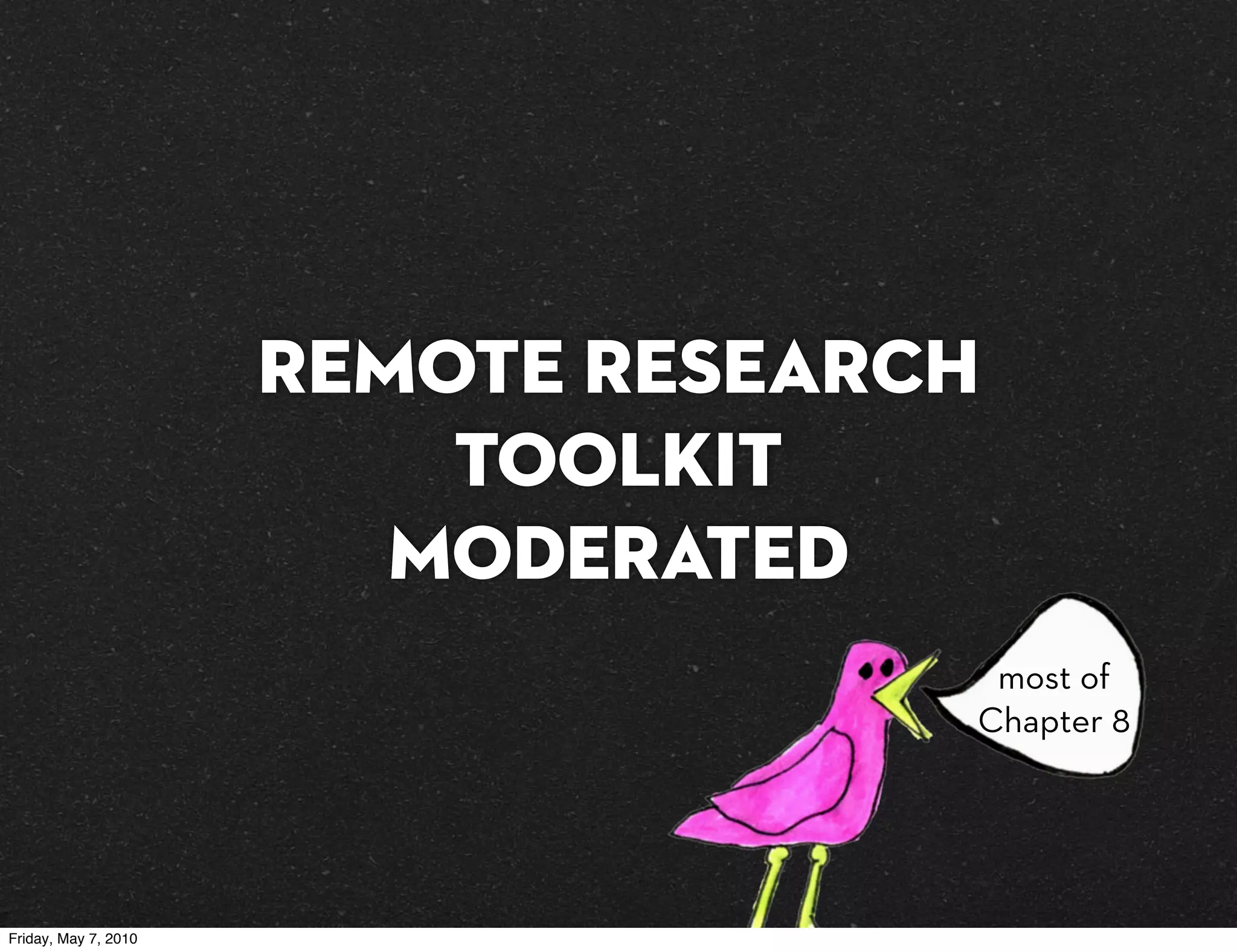 Remote Research
                          Toolkit
                         MODERATED
                                     most of
                                    Chapter 8




Friday, May 7, 2010
 