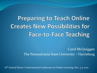 Carol McQuiggan
The Pennsylvania State University – Harrisburg
16th Annual Sloan-C International Conference on Online Learning, Nov. 3-5, 2010
 
