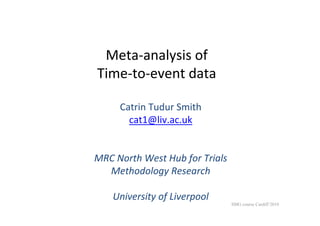 Meta‐analysis of 
Time‐to‐event data

     Catrin Tudur Smith
       cat1@liv.ac.uk


MRC North West Hub for Trials 
  Methodology Research

    University of Liverpool
                                 SMG course Cardiff 2010
 